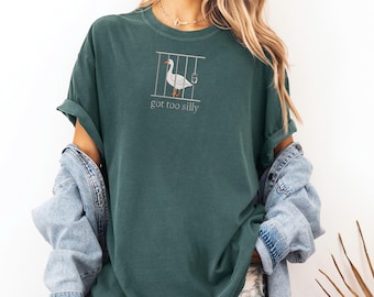 Comfort Colors Embroidered Shirt Silly Goose Shirt Got Too silly TShirt Embroidered Goose Crewneck Shirt Silly Goose Shirt Funny Shirt Gift