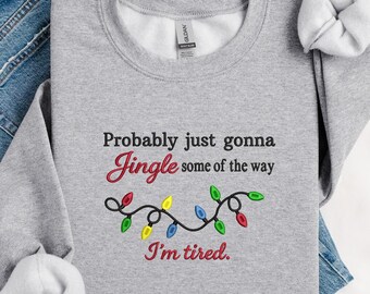 Probably Just Gonna Jingle Some Of The Way I'm Tired Christmas Sweatshirt, Funny Holiday Shirt, Christmas Jingle Song Shirt, MADE IN USA