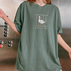Comfort Colors Embroidered Shirt Silly Goose Shirt Got Too silly TShirt Embroidered Goose Crewneck Shirt Silly Goose Shirt Funny Shirt Gift