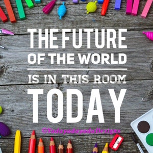 Printable 8x10 back to school sign.  The Future of the World is in This Room Today.