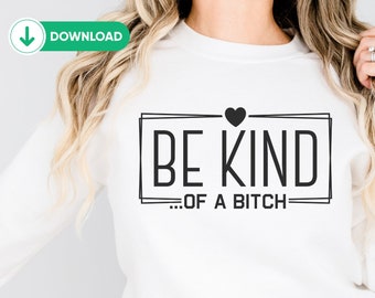 Be kind of a Bitch SVG & PNG, Funny adult content Cricut File, Digital File, Sarcasm Svg, Sarcastic Saying, Sarcastic Quote Silhouette