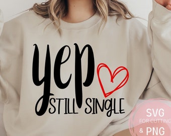 Yep Still Single SVG & PNG Funny Loner tee File Love Design Heart Clipart Divorced Svg, Single and Happy for cricut I can buy myself flowers