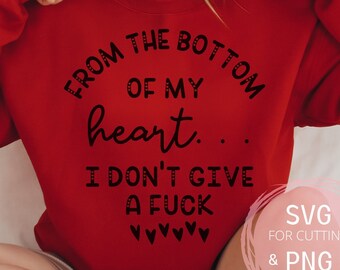 From the Bottom Of my Heart I Don't give a F*ck PNG & SVG funny Adult humor and language Downloadable sublimation File, Designs for Cricut
