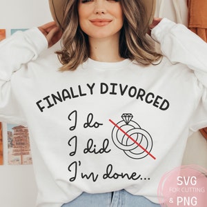 Finally Divorced PNG & SVG divorced gifts for her Anti Valentines designs single life funny sayings female empowerment I Do I Did I&#39;m Done.