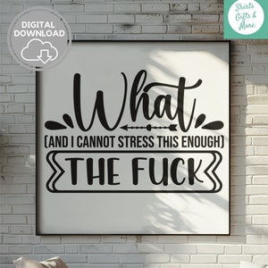 Was und ich kann das nicht genug betonen, The F * ck SVG & PNG, WTF Cricut Schneidedatei, lustige Wandkunst, digitaler Download, Cameo Sublimationsdatei