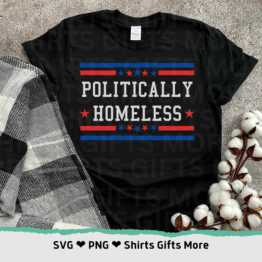 Politically Homeless SVG & PNG, Political Shirt Designs for Cricut ...