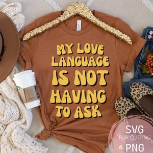 Mijn liefdestaal hoeft niet te vragen PNG & SVG, sarcastische en grappige citaten clipart, vriendin Tee bestand silhouet Cricut Instant Download