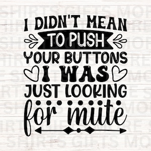 „I Didn't Mean To Push Your Buttons I was Looking for Mute SVG & PNG, sarkastische Schnittdatei für Cricut, lustige SVG für Silhouette, digitale Datei,