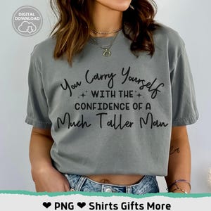 Te comportas con la confianza de un hombre mucho más alto Archivo PNG, diseños divertidos de camisetas pequeñas para Cricut, descarga digital, divorcio png