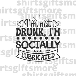 May include: Black and white graphic text design with hearts and a banner. The text reads "I'm not drunk, I'm socially lubricated."