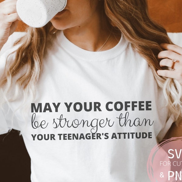 May Your Coffee Be Stronger Than Your Teenagers Attitude PNG & SVG Funny Mom saying Popular Coffee Teen Birthday gift for Mom file Cricut