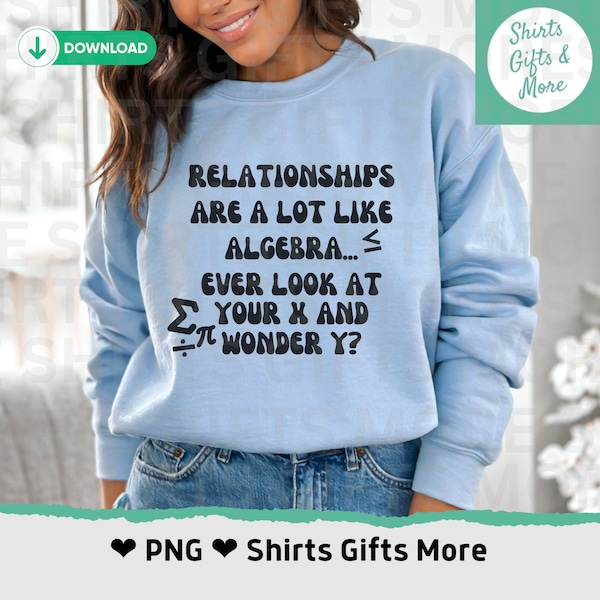 Relationships are a Lot Like Algebra do you ever look at your X and wonder Y PNG, Funny Valentines png, Math lover Pun Design, Ex boyfriend