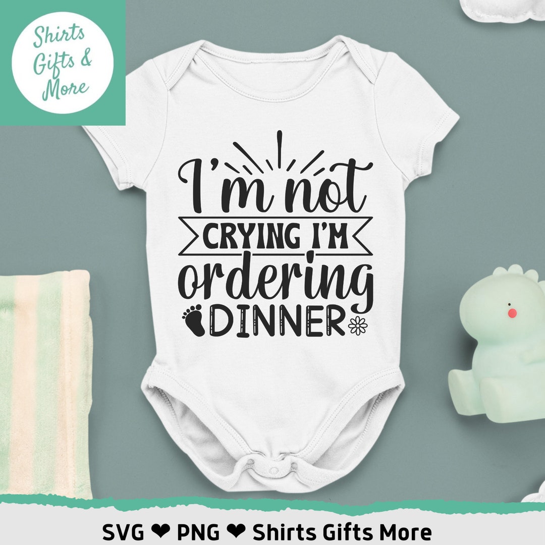 I'm Not Crying I'm Ordering Dinner SVG & PNG, Funny Baby Svg Fo Cricut ...