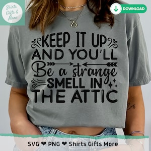 May include: A gray t-shirt with black text that reads "Keep it up and you'll be a strange smell in the attic".