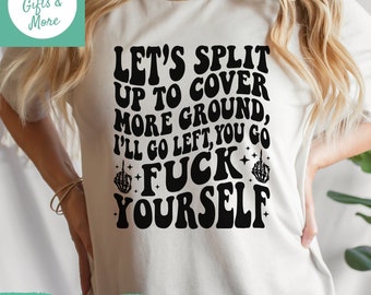 Lets split up to cover more ground F*ck yourself SVG & PNG, Funny Cussing svg Humor for Cricut, Digital Download, Sassy adult content file