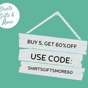 May include: A white wooden sign with a rope hanging from the top. The sign says "BUY 5, GET 60% OFF" and "USE CODE: SHIRTSGIFTSMORE60".