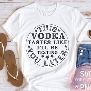 La vodka ha il sapore di mandarti un messaggio più tardi PNG e SVG Divertente file da bere Cricut, file di camicia per alcol per adulti, clipart digitale tazza regalo ragazza umorismo oscuro