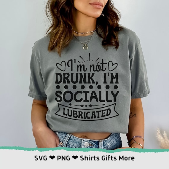 I'm not Drunk I'm socially Lubricated PNG & SVG Funny Drinking Shirt Design, alcohol girls trip Shirt File, sarcastic day drinking Design