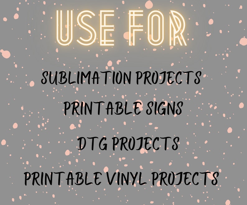 May include: A graphic design with the text "USE FOR" in a yellow neon style. The text is followed by a list of uses for the design: "SUBLIMATION PROJECTS", "PRINTABLE SIGNS", "DTG PROJECTS", and "PRINTABLE VINYL PROJECTS".