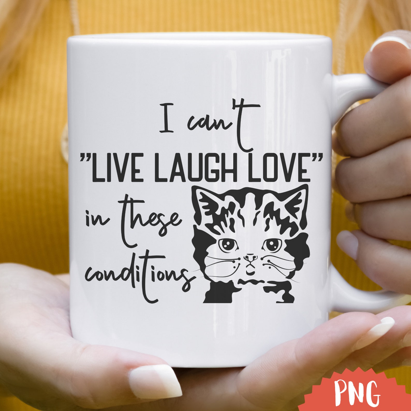 I Can't Live Laugh Love in These Conditions Funny Annoyed Cat PNG File ...