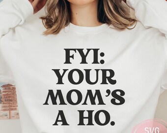 FYI Your Mom&#39;s A Ho Funny PNG & SVG file for sublimation, Dark Humor for adults Digital Download for at home crafts, Mom Quotes, Sarcastic
