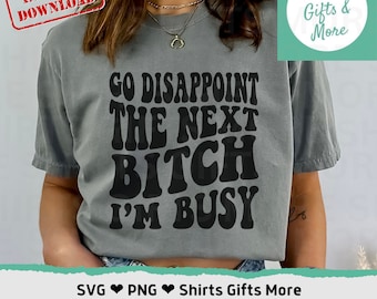 Go Disappoint the Next Bitch I'm Busy SVG & PNG, funny Women's Svg, Empowered Female Saying png for Cricut, Single Girl SVG Valentines day