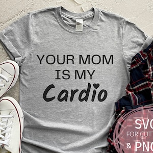 Your Mom is My Cardio SVG e PNG Engraçado Humor Adulto Arquivo Sarcástico para Cricut Sublimação digital Clipart Hilariante Design de camisa de treino de ginástica