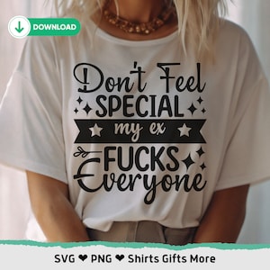 Não se sinta especial, meu ex fode todo mundo SVG e PNG, humor adulto engraçado, divórcio png, presente para ela, ex-namorado svg, Snarky Svg para Cricut