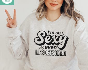 Funny Sexy SVG & PNG, I'm So Sexy Even Life Gets Hard Cut File for Women, Adult Humor Cricut Shirt Design, Dirty Quote Svg Eps Dxf, College