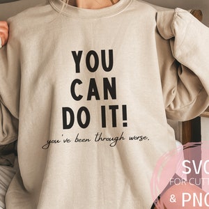 You Can Do it You&#39;ve been Through Worse SVG & PNG Motherhood Inspirational Saying Mom life Positive Quote Girl Power Female Empowerment file