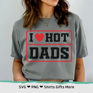 I Love Hot Dads Svg & Png design file, Dilf Divorced File Love SVG, Cricut cut file Love Gift For Her, Mom Shirt design for Cricut Hot Dads