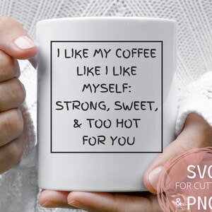 Divertente caffè SVG e PNG Mi piace il mio caffè come mi piaccio Empowering self love file tazza sarcastica download digitale file di taglio cricut fr donne