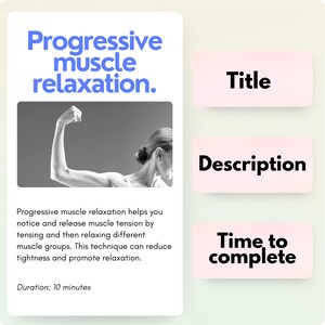 May include: A black and white photo of a person flexing their bicep. The text "Progressive muscle relaxation." is at the top of the image. The text "Progressive muscle relaxation helps you notice and release muscle tension by tensing and then relaxing different muscle groups. This technique can reduce tightness and promote relaxation." is below the photo. The text "Duration: 10 minutes" is at the bottom of the image. The text "Title", "Description", and "Time to complete" are in pink boxes.