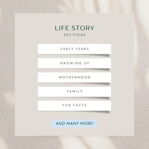 May include: A beige background with a white rectangle containing the text "LIFE STORY" in green text, followed by the text "SECTIONS" in smaller green text. Below the text are five white rectangular buttons with the following text: "EARLY YEARS", "GROWING UP", "MOTHERHOOD", "FAMILY", and "FUN FACTS". At the bottom of the rectangle is a blue button with the text "AND MANY MORE!" in white text.