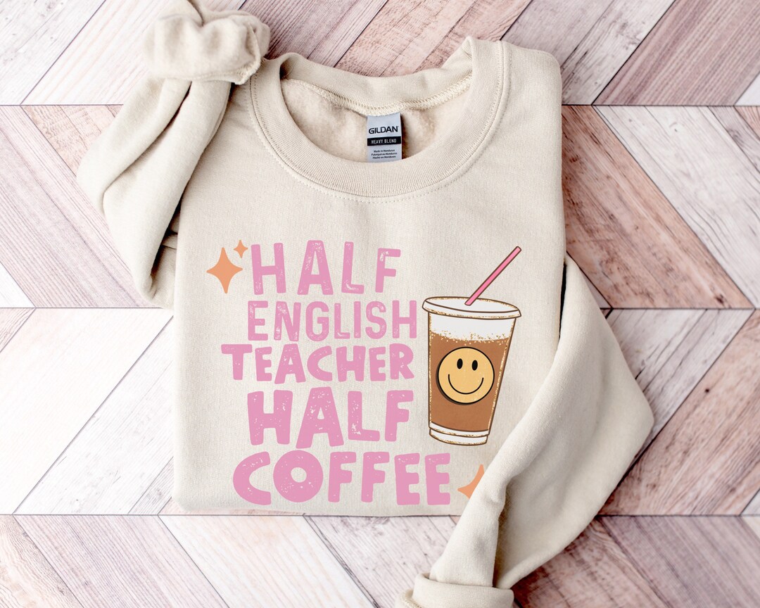 Half Teacher Half Coffee Shirt English Teacher Sweatshirt Etsy