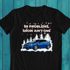 99 Problems, Snow Ain&#39;t One Subaru WRX - Gift For Subaru WRX Owners, Subaru Outback, Subaru Forester Owners, All Wheel Drive