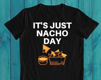 It's Just Nacho Day T-Shirt: Funny Mexican Food Tee