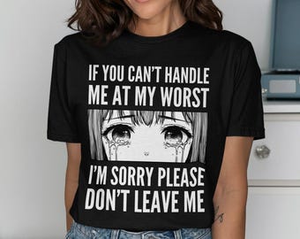 If You Can't Handle Me At My Worst I'm Sorry Please Don't Leave Me Unisex T-shirt, Sarcastic Insecurity Anime Tee, Funny Ironic Manga Shirt