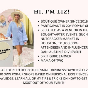May include: A woman wearing a light blue jumpsuit and white cowboy boots stands in front of a table with a sign that says "sugar & spice apparel". The text "HI, I'M LIZ!" is in black text on a white background. The text below lists her accomplishments: "Boutique owner since 2018", "Participant in 20+ pop-up shops", "Selected as a vendor in highly sought-after events, such as Nutcracker Market in Houston, TX (100,000+ attendees) and influencer Dani Austin's Divi Event", "Six-figure earner", "Mama of two".