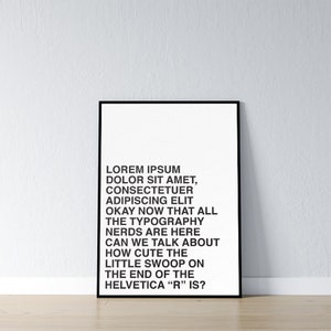 Puede incluir: Un póster de tipografía en blanco y negro con el texto "LOREM IPSUM DOLOR SIT AMET, CONSECTETUER ADIPISCING ELIT OKAY NOW THAT ALL THE TYPOGRAPHY NERDS ARE HERE CAN WE TALK ABOUT HOW CUTE THE LITTLE SWOOP ON THE END OF THE HELVETICA "R" IS?"