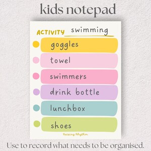 May include: A notepad with the words "kids notepad" at the top. The notepad lists items needed for swimming, including goggles, towel, swimmers, drink bottle, lunchbox, and shoes. The text "Use to record what needs to be organised" is at the bottom.