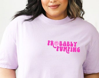 Probably Pumping tshirt / pumping mom tshirt / breastfeeding mom tshirt
