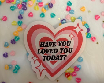 Have you loved you today Sticker / Mental Health Sticker / Postpartum / Empowerment / Motherhood / Breastfeeding Mama/ PPD