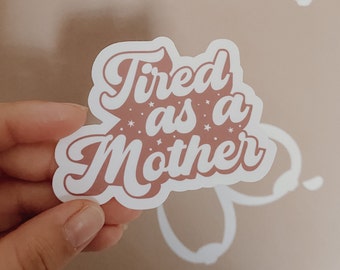 Tired As A Mother Sticker / Motherhood Sticker / New Mom Sticker gift / Strong as a Mother / Mama Sticker