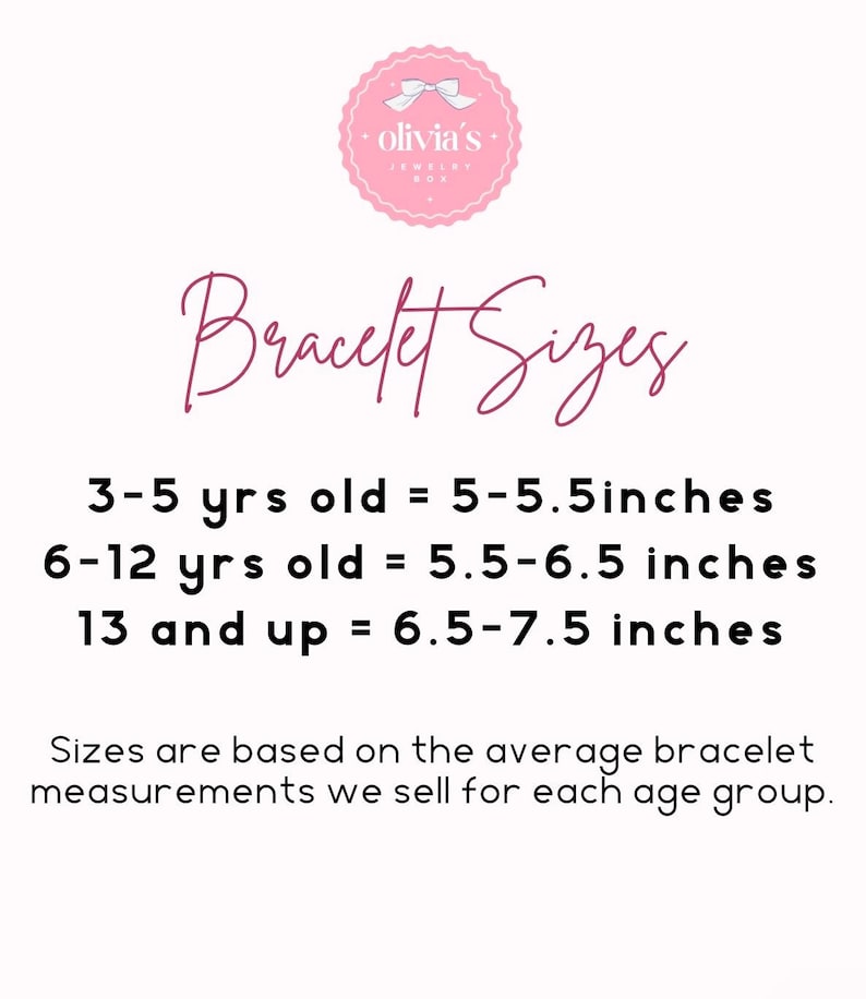 May include: A pink and white graphic with the text "olivia's Jewelry Box" in a circle with a bow. The text "Bracelet Sizes" is below the circle. The graphic lists bracelet sizes in inches for different age groups: 3-5 years old, 6-12 years old, and 13 and up.