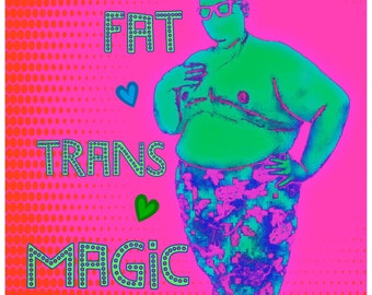 Trans Art - Gay Fat Liberation - Queer Art Print - Trans Pride Artwork - Home Decor  ||  FAT TRANS MAGIC