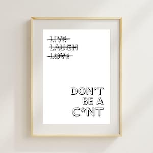Live laugh love - Don&#39;t be a C- Offensive wall art - Sweary wall decor - Rude quote wall art - Dark humour home print Funny Sarcastic poster