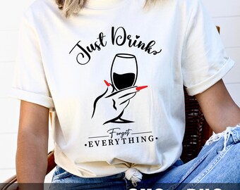 Just Drink - Forget Ecerything SVG | Woman Svg | Drink Svg | Wine svg | Cup svg | Woman Saying svg | Svg / Png /Custom Cut file /Cricut