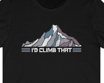 I'd Climb That Shirt Climb That Mountain Tshirt Climber Gift Idea Hiking Tshirt Hike Tee Rock Climbing Adventure Gift