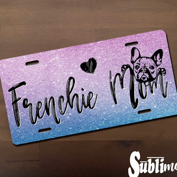 Frenchie Mom on Glitter License Plate, Customize your Vehicle, Dog Mom Gift, Frenchie Lover, I Love Frenchies Your Choice of Glitter Bkgrd